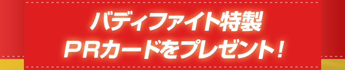 バディファイト特製PRカードをプレゼント!