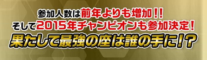 参加人数は前年よりも増加!! そして2015年チャンピオンも参加決定!果たして最強の座は誰の手に!?