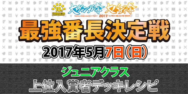 大バディ祭2017 最強番長決定戦 5/7上位入賞者デッキレシピ ジュニアクラス